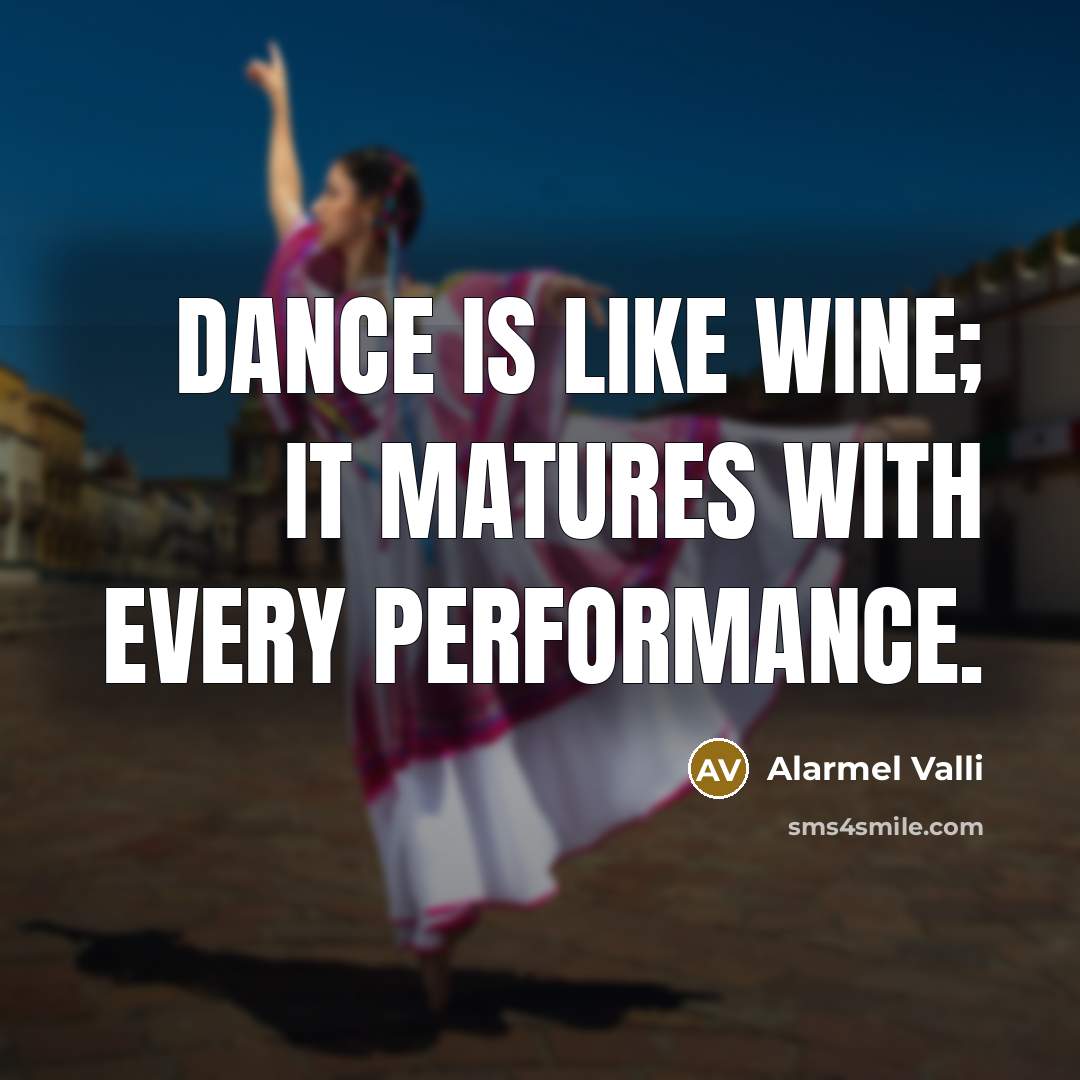 “Dance is like wine; it matures with every performance.” quote by Alarmel Valli