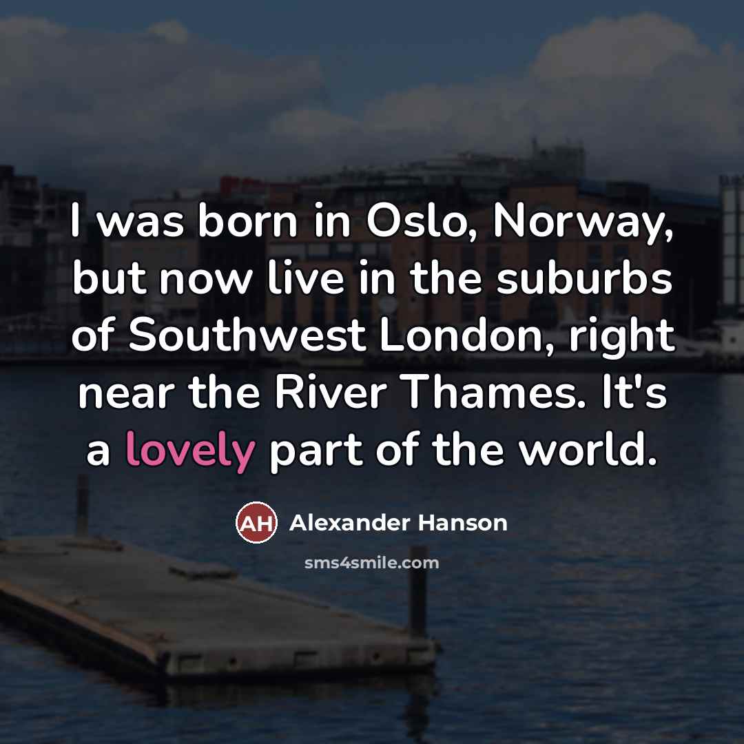 “I was born in Oslo, Norway, but now live in…” quote by Alexander Hanson