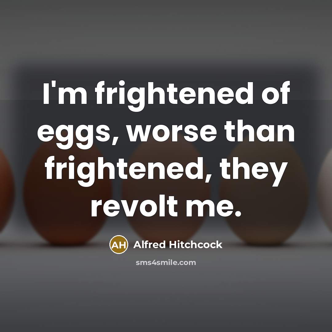 “I'm frightened of eggs, worse than frightened, they revolt me.…” quote by Alfred Hitchcock