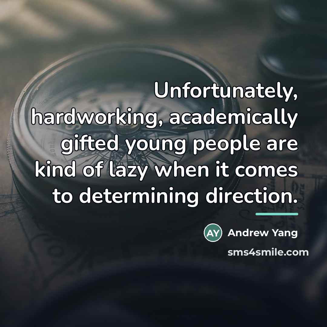 “Unfortunately, hardworking, academically gifted young people are kind of lazy…” quote by Andrew Yang