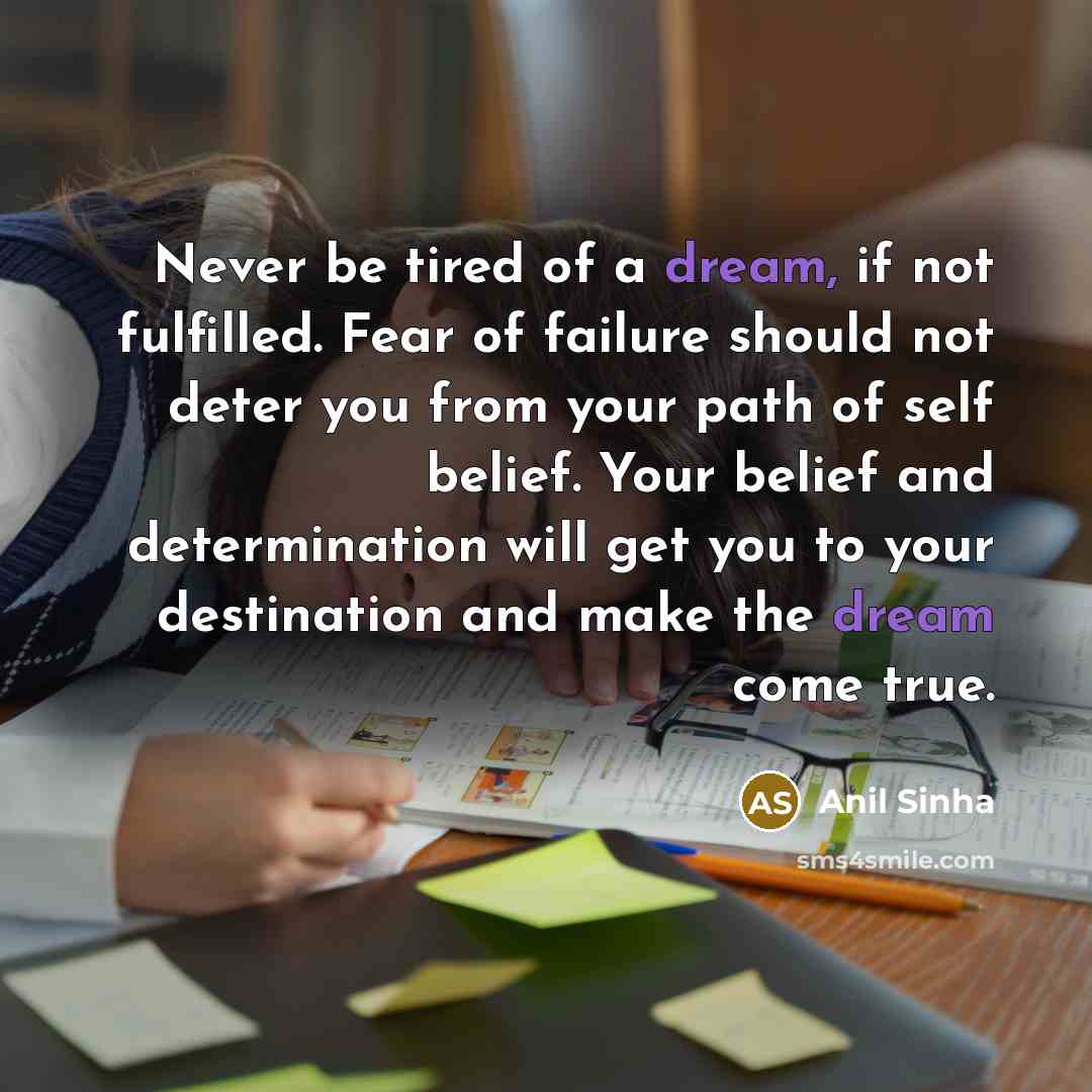 “Never be tired of a dream, if not fulfilled. Fear…” quote by Anil Sinha