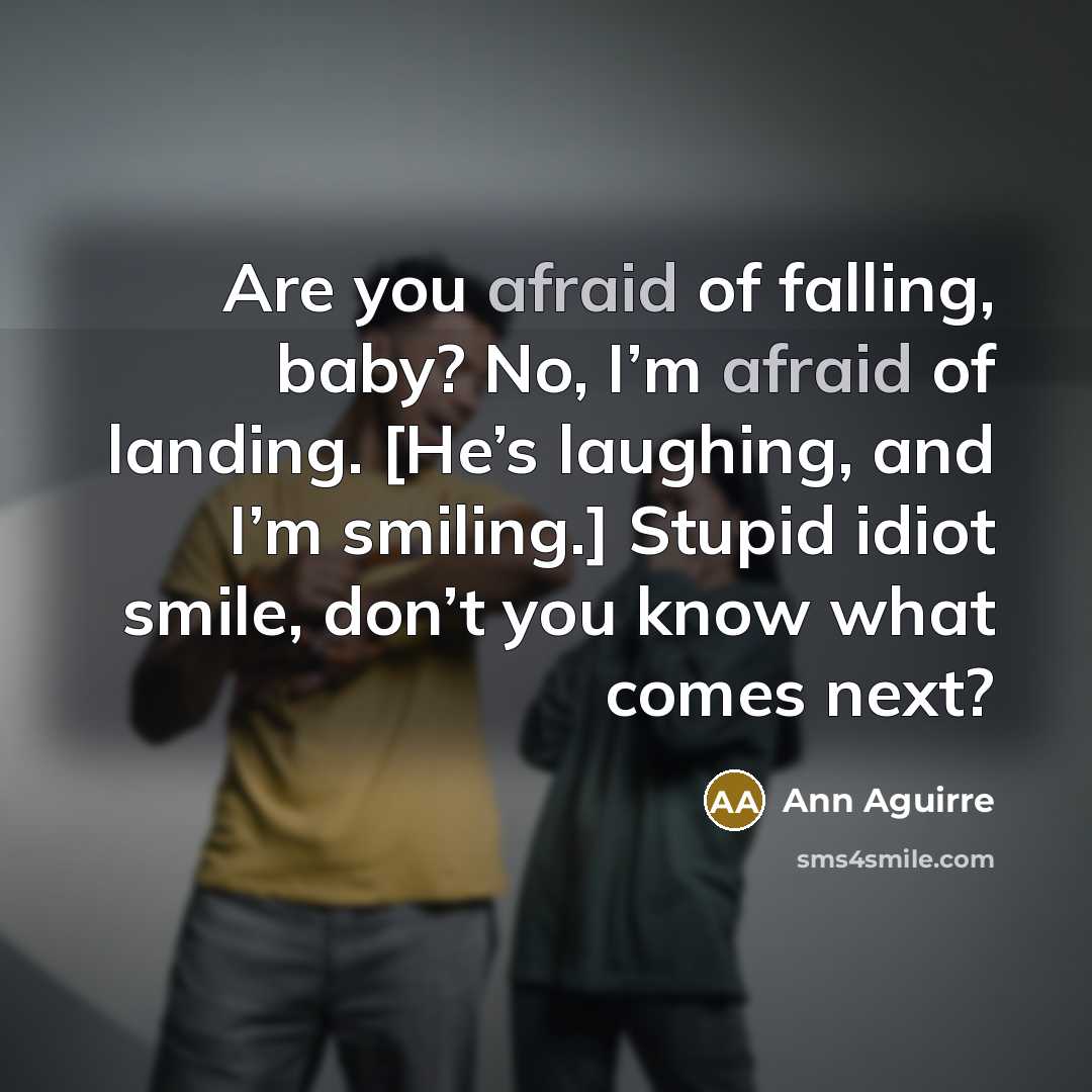 “Are you afraid of falling, baby? No, I’m afraid of…” quote by Ann Aguirre