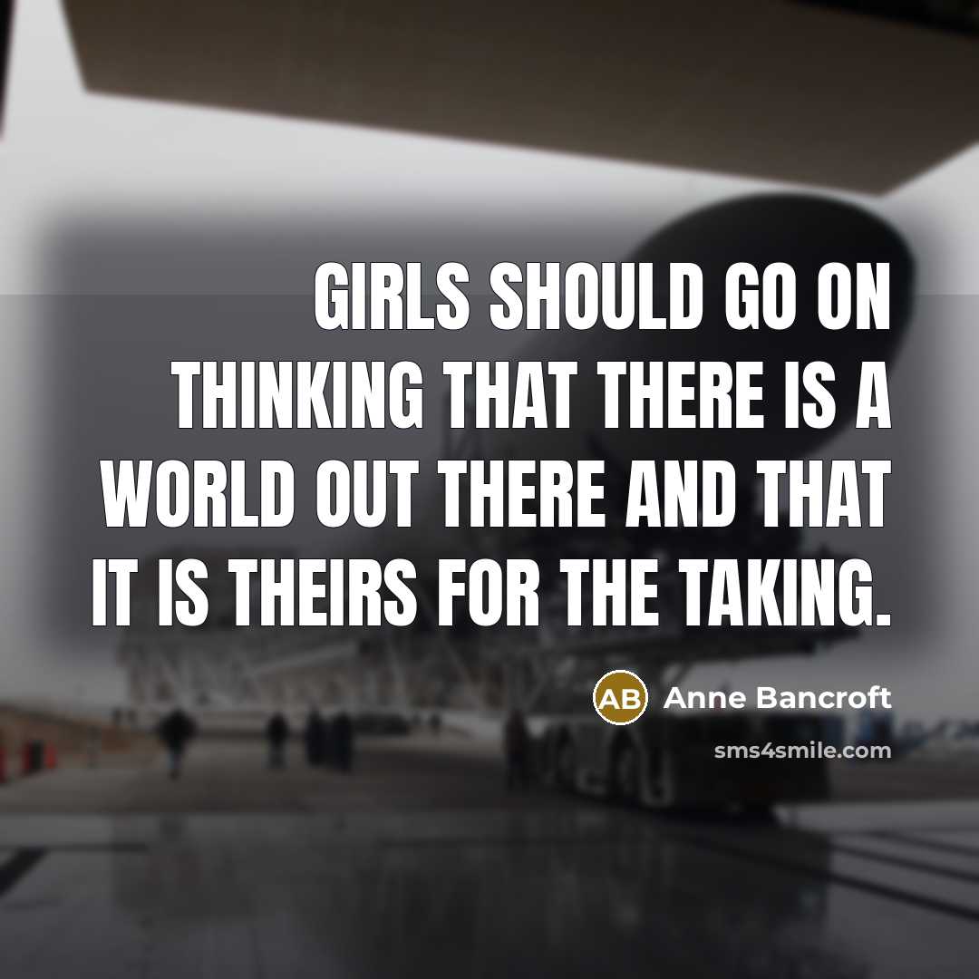“Girls should go on thinking that there is a world…” quote by Anne Bancroft