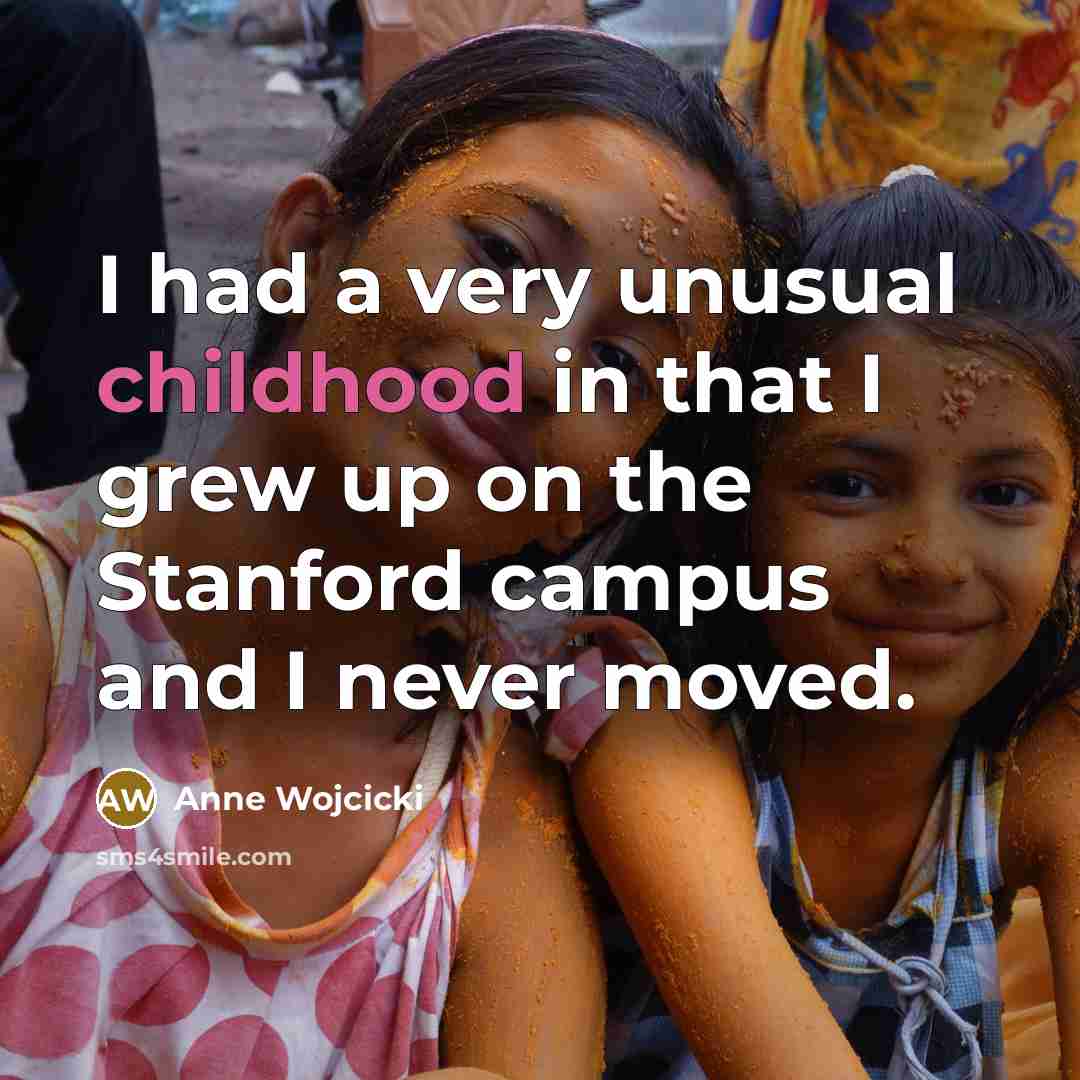 “I had a very unusual childhood in that I grew…” quote by Anne Wojcicki