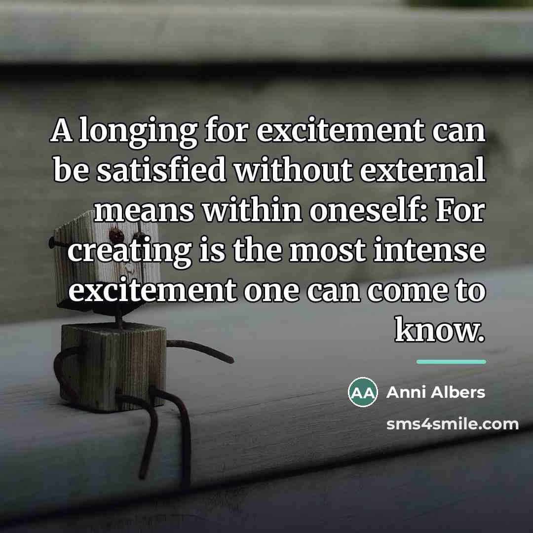 “A longing for excitement can be satisfied without external means…” quote by Anni Albers