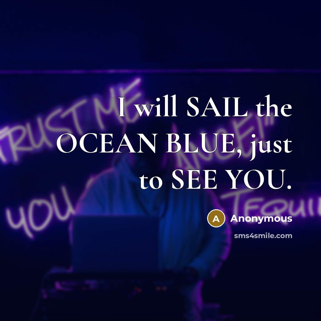 “I will SAIL the OCEAN BLUE, just to SEE YOU.…” quote by Anonymous
