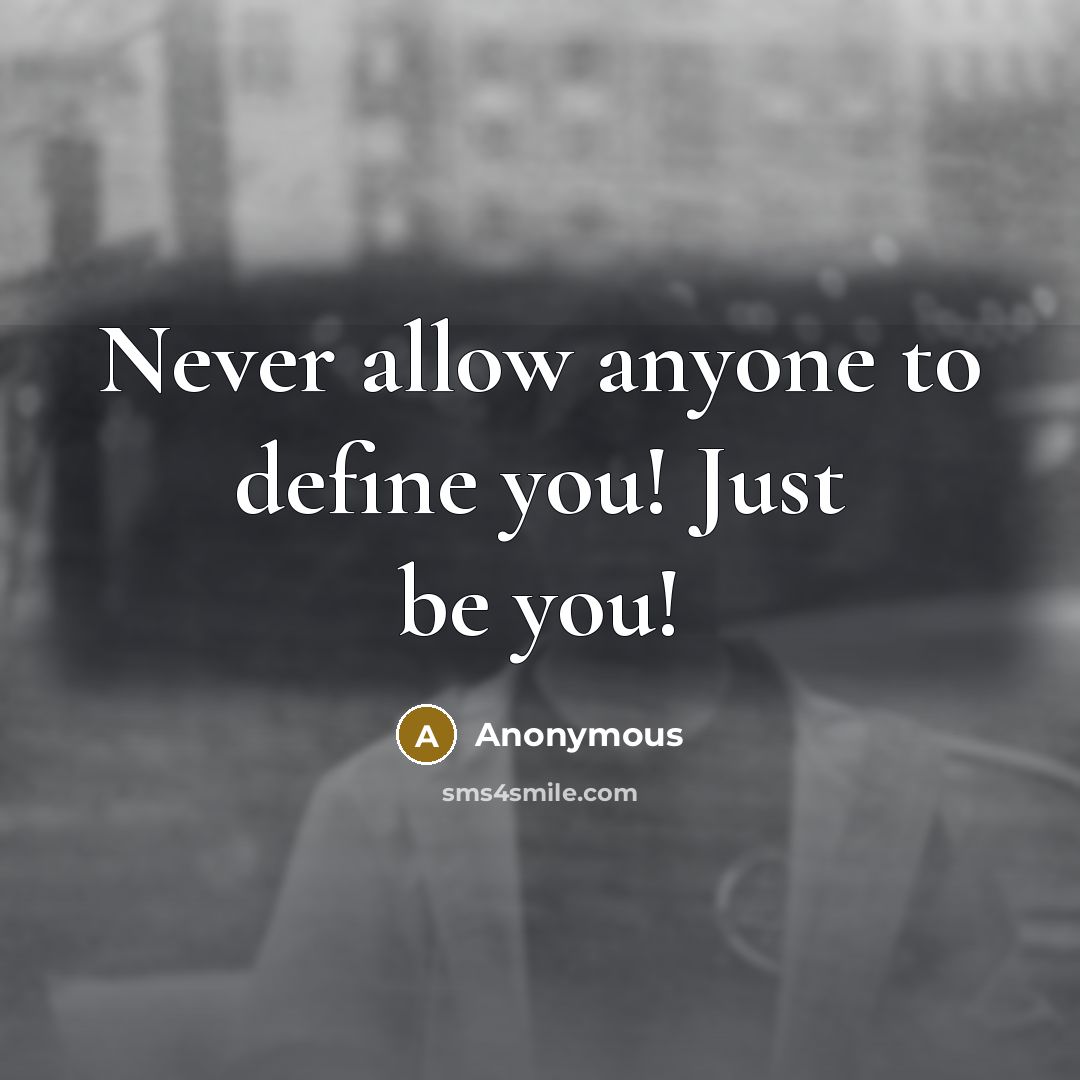 “Never allow anyone to define you! Just be you!” quote by Anonymous