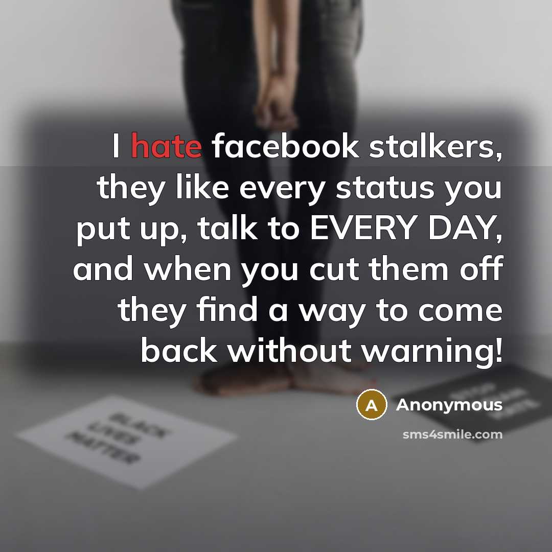 “I hate facebook stalkers, they like every status you put…” quote by Anonymous