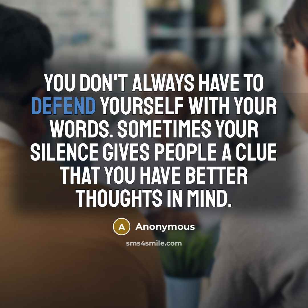 “You don't always have to defend yourself with your words.…” quote by Anonymous