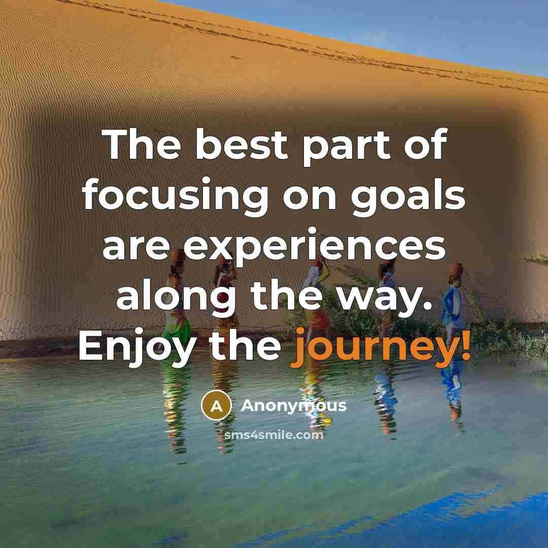 “The best part of focusing on goals are experiences along…” quote by Anonymous