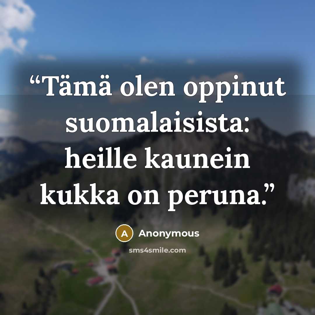 “Tämä olen oppinut suomalaisista: heille kaunein kukka on peruna.” quote by Anonymous
