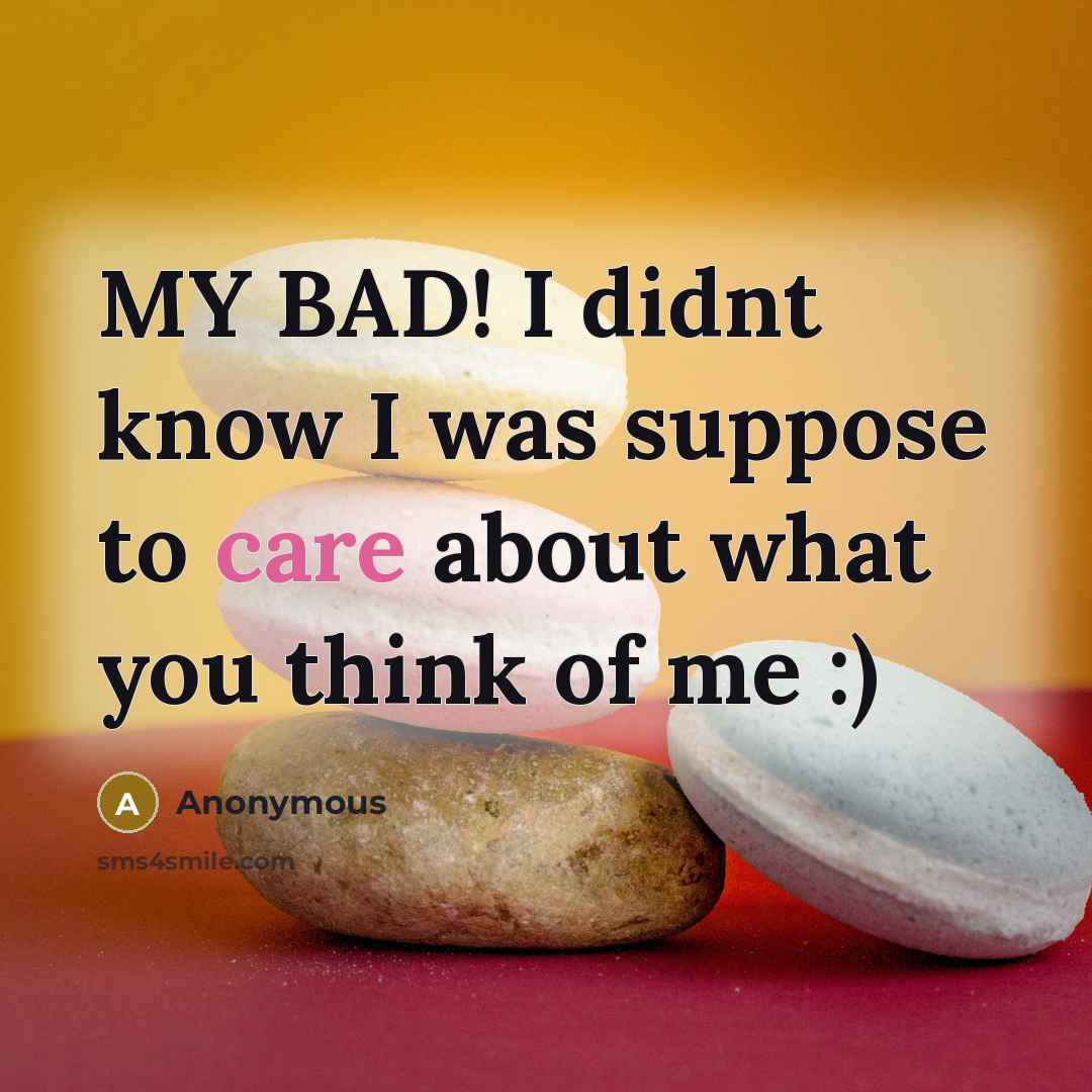 “MY BAD! I didnt know I was suppose to care…” quote by Anonymous