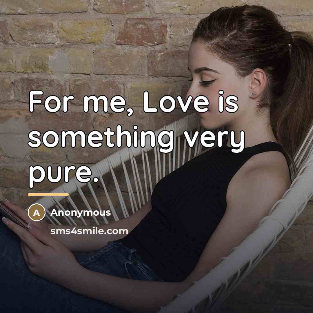 “For me, Love is something very pure.…” quote by Anonymous