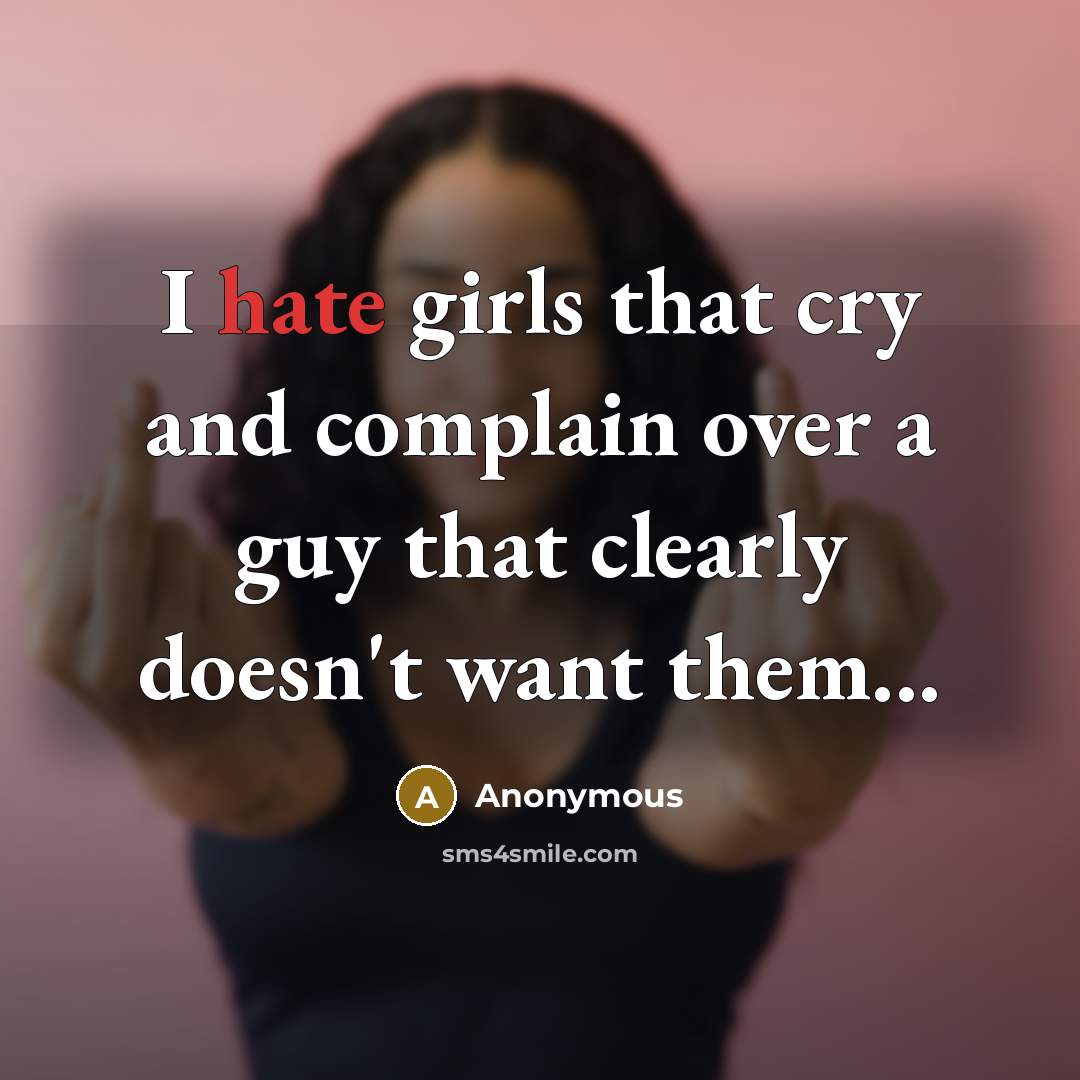 “I hate girls that cry and complain over a guy…” quote by Anonymous