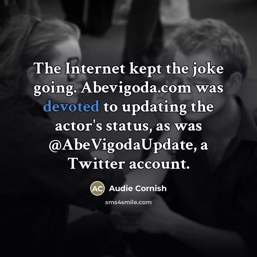“The Internet kept the joke going. Abevigoda.com was devoted to…” quote by Audie Cornish