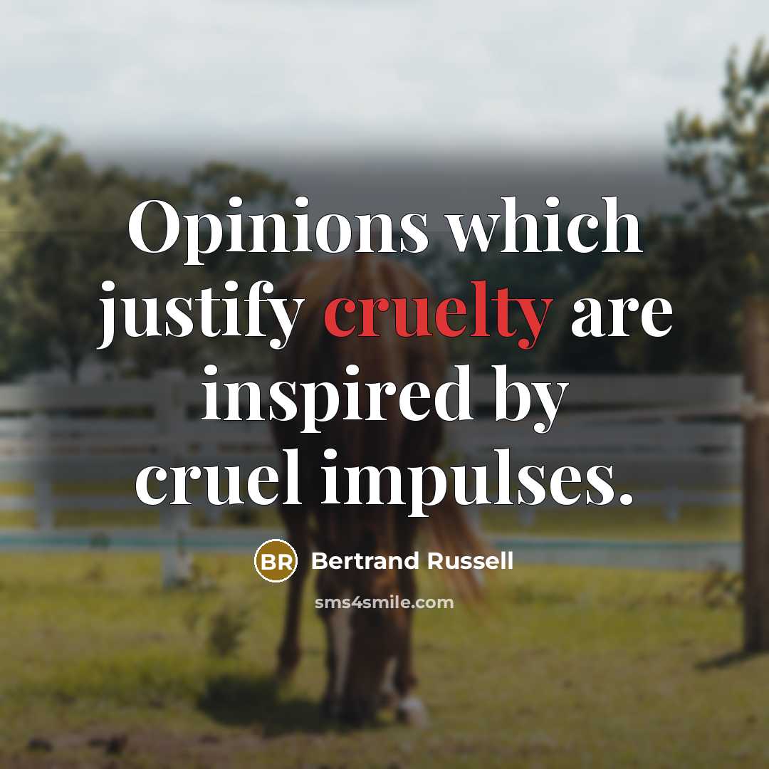 “Opinions which justify cruelty are inspired by cruel impulses.…” quote by Bertrand Russell