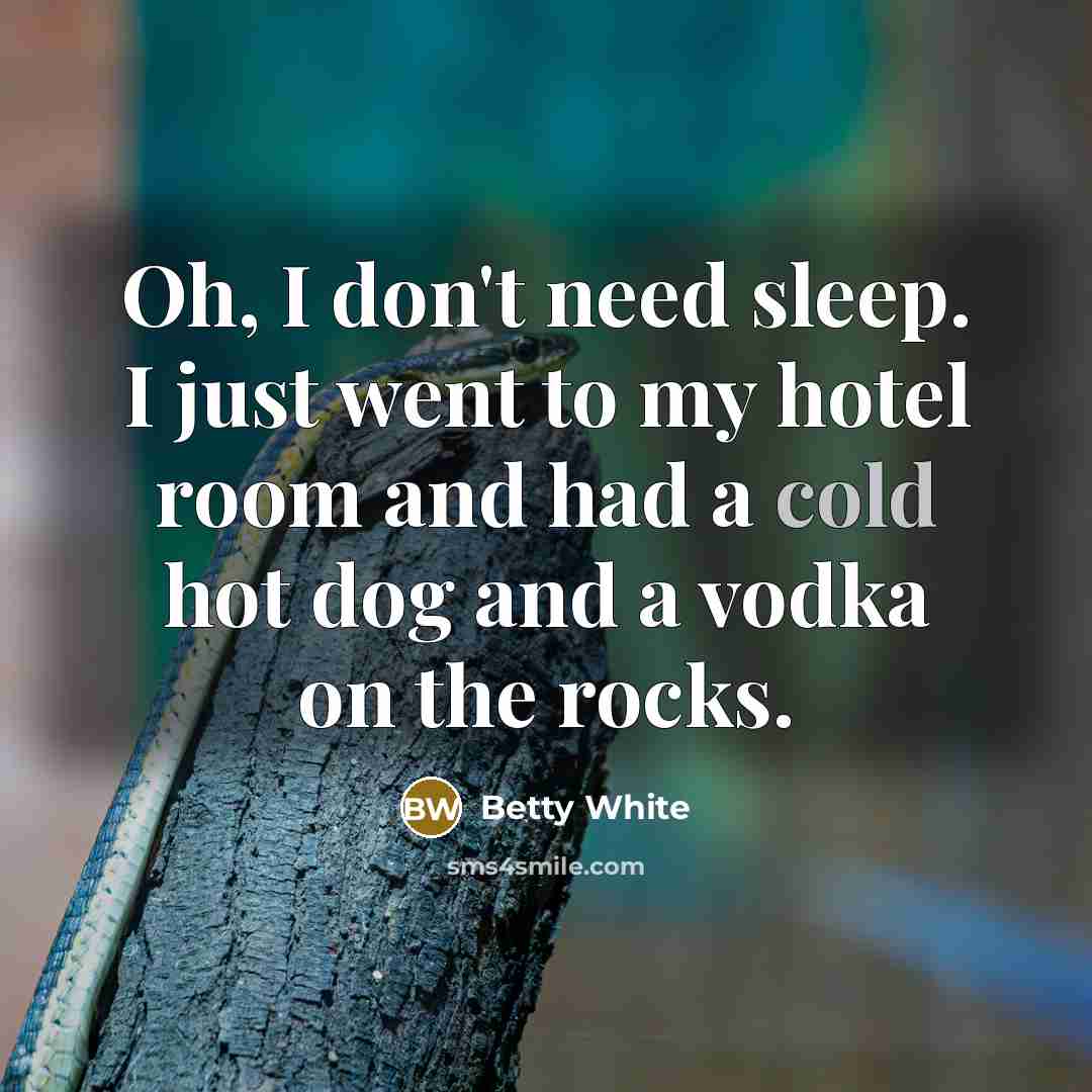 “Oh, I don't need sleep. I just went to my…” quote by Betty White
