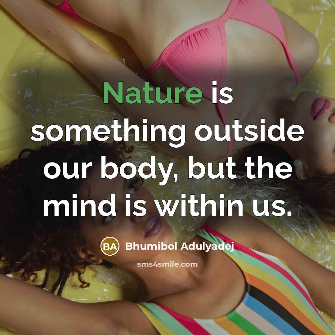 “Nature is something outside our body, but the mind is…” quote by Bhumibol Adulyadej