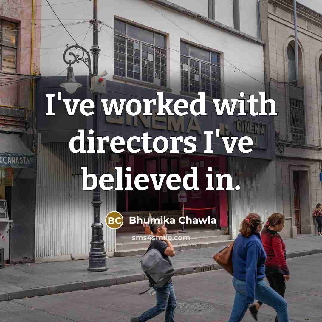 “I've worked with directors I've believed in.…” quote by Bhumika Chawla