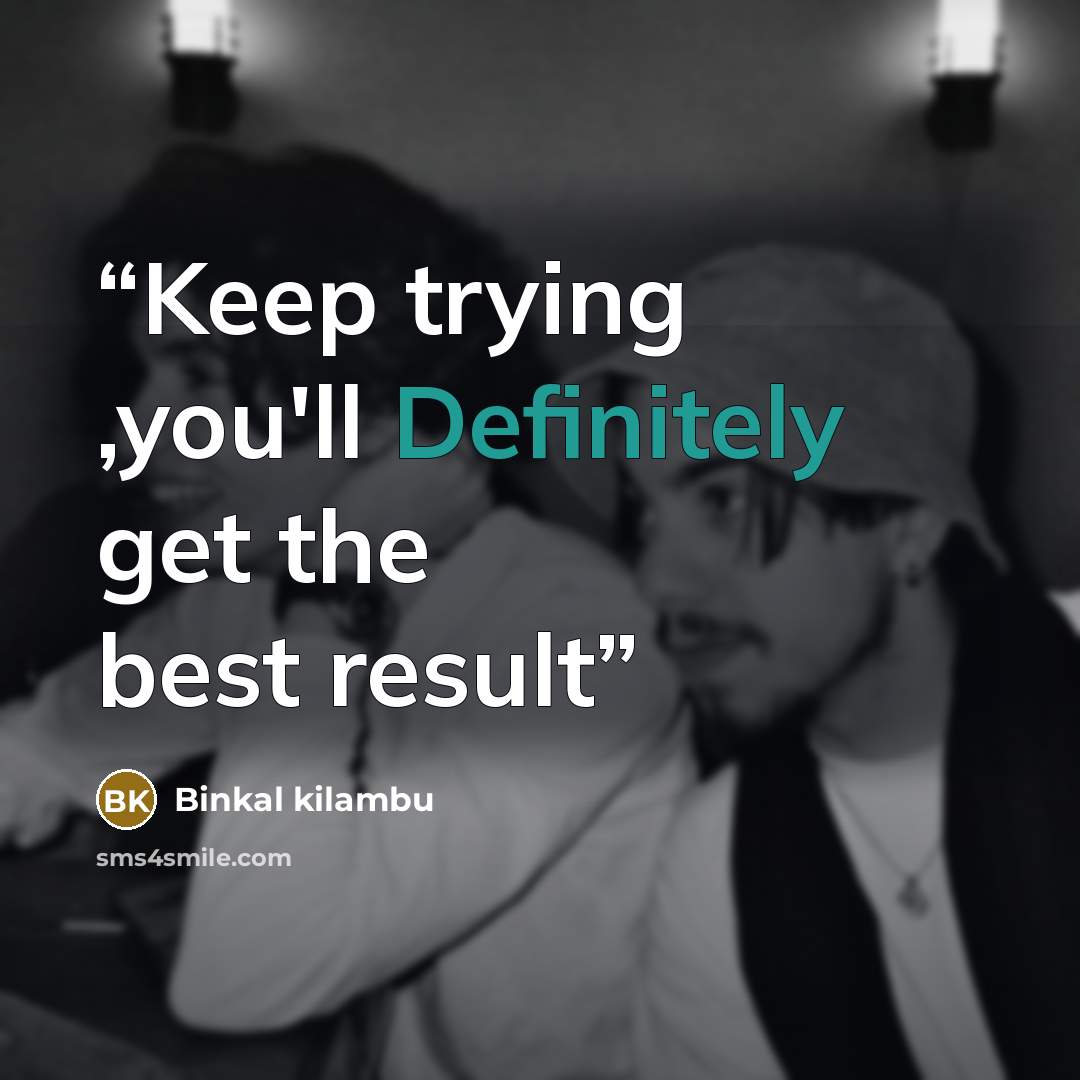 “Keep trying ,you'll Definitely get the best result” quote by binkal kilambu