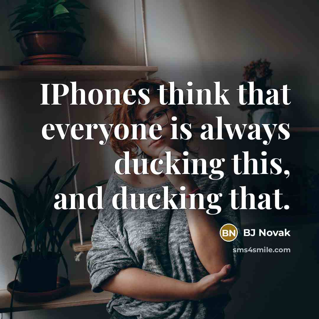 “IPhones think that everyone is always ducking this, and ducking…” quote by BJ Novak