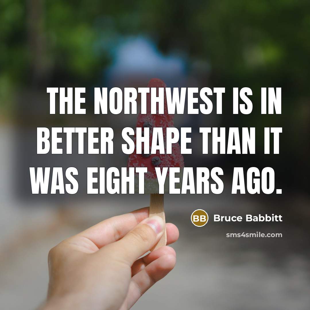 “The Northwest is in better shape than it was eight…” quote by Bruce Babbitt