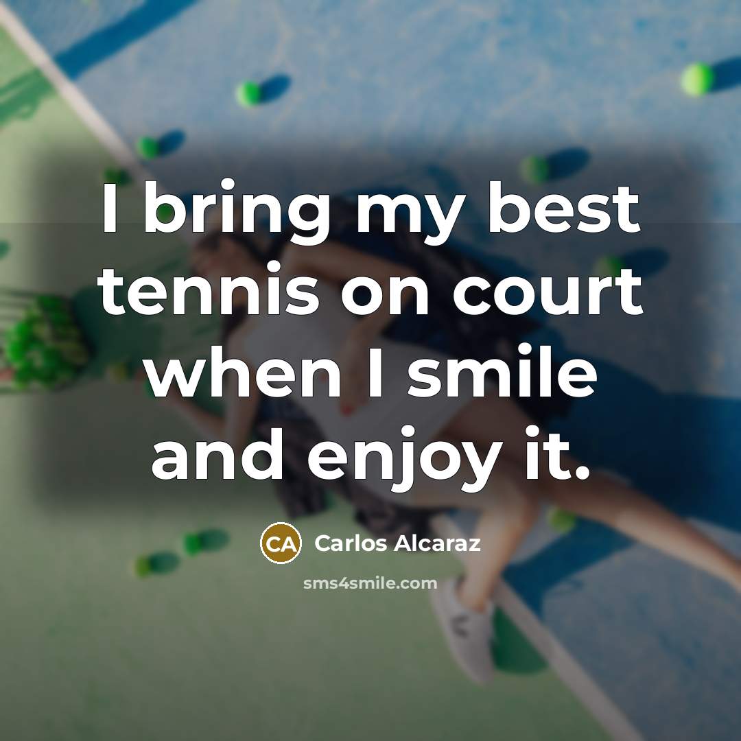 “I bring my best tennis on court when I smile…” quote by Carlos Alcaraz