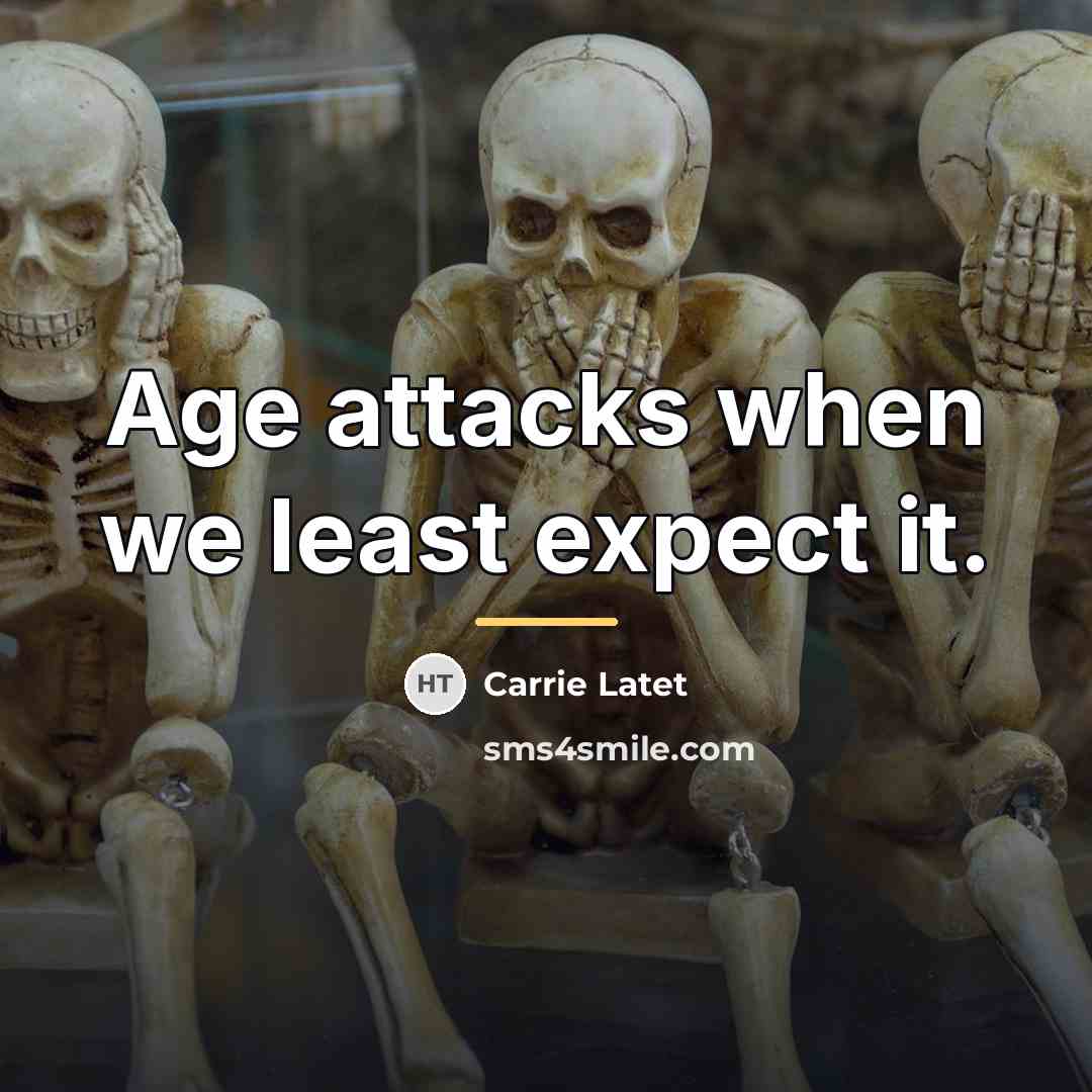 “Age attacks when we least expect it.…” quote by Carrie Latet