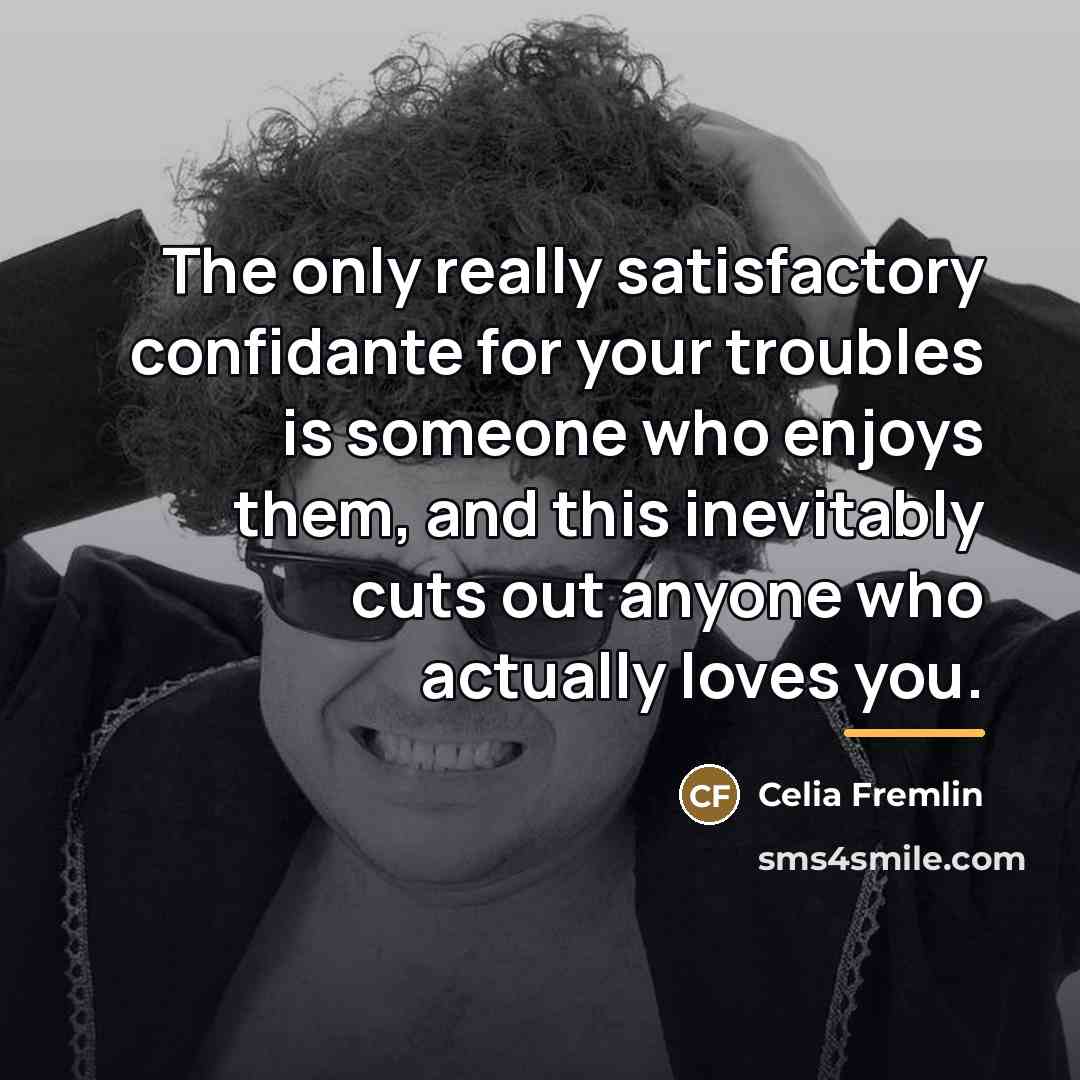 “The only really satisfactory confidante for your troubles is someone…” quote by Celia Fremlin