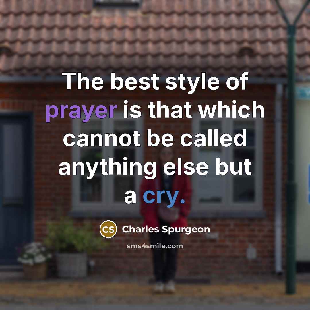 “The best style of prayer is that which cannot be called anything else but a cry.” quote by Charles Spurgeon