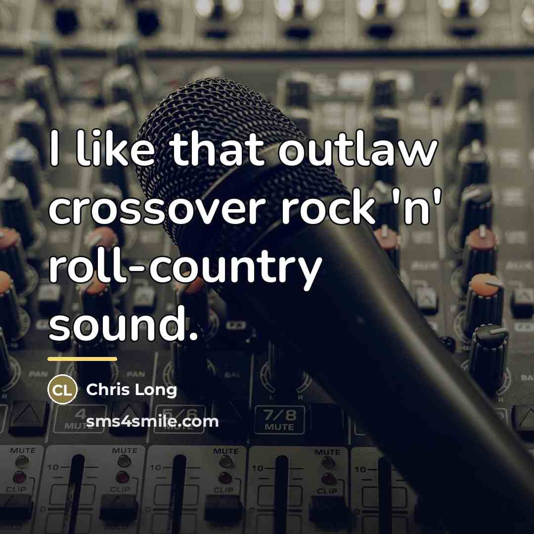 “I like that outlaw crossover rock 'n' roll-country sound.…” quote by Chris Long