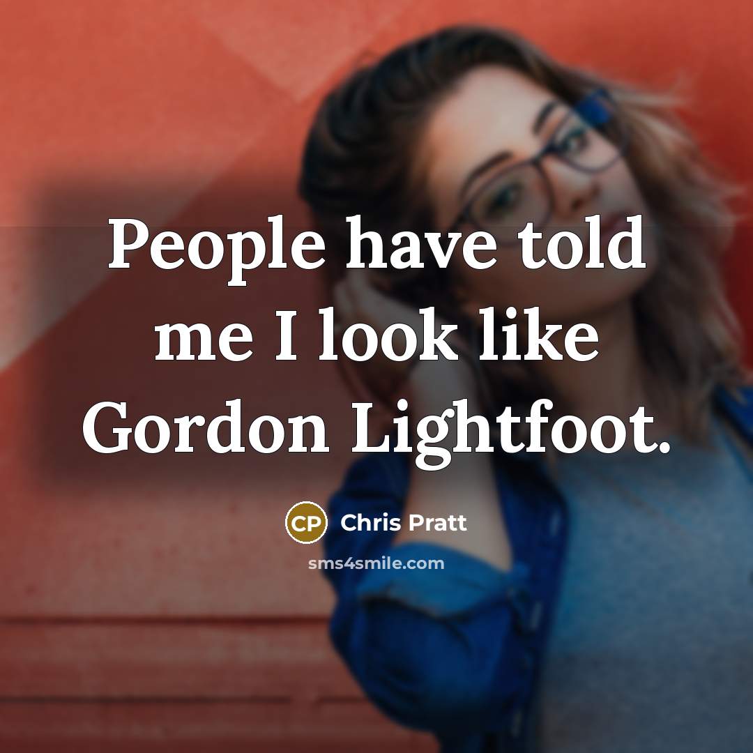 “People have told me I look like Gordon Lightfoot.…” quote by Chris Pratt