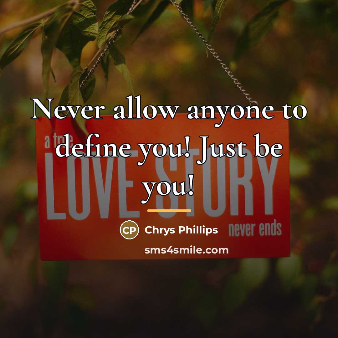 “Never allow anyone to define you! Just be you!…” quote by Anonymous