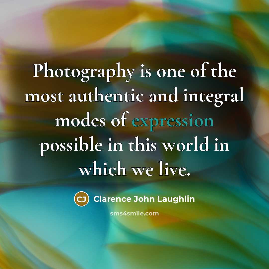 “Photography is one of the most authentic and integral modes…” quote by Clarence John Laughlin
