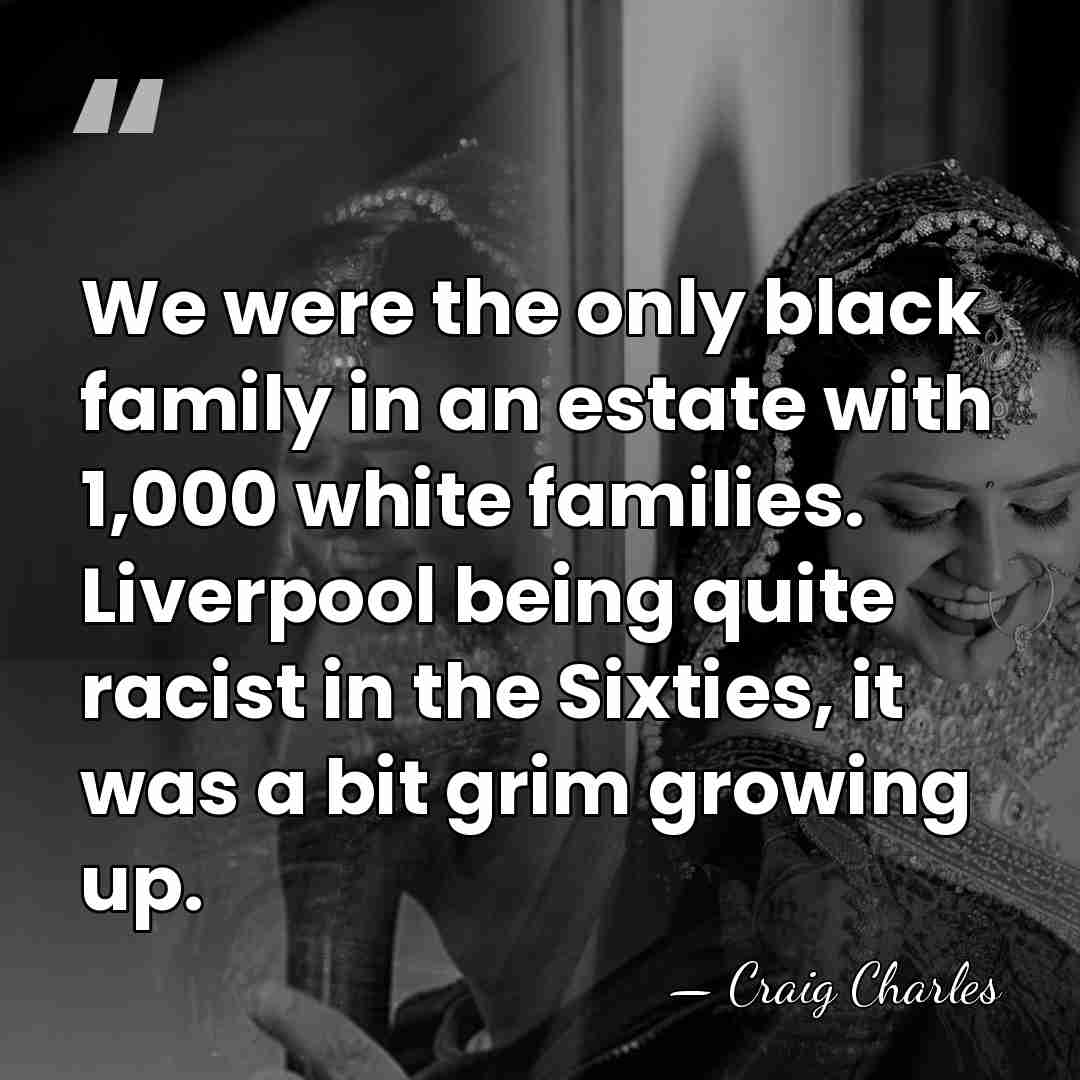 We were the only black family in an estate with 1,000 white&hellip; - Craig Charles