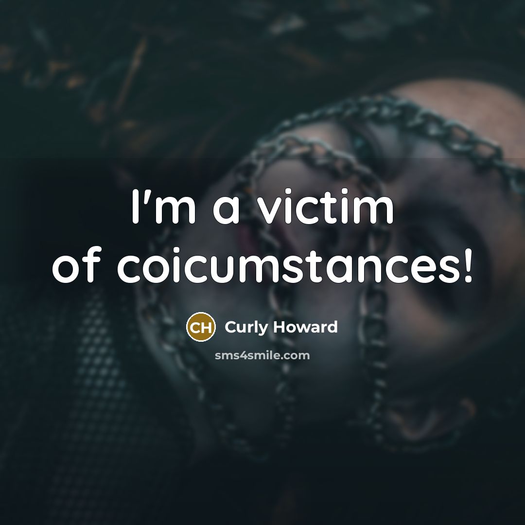 “I'm a victim of coicumstances!…” quote by Curly Howard