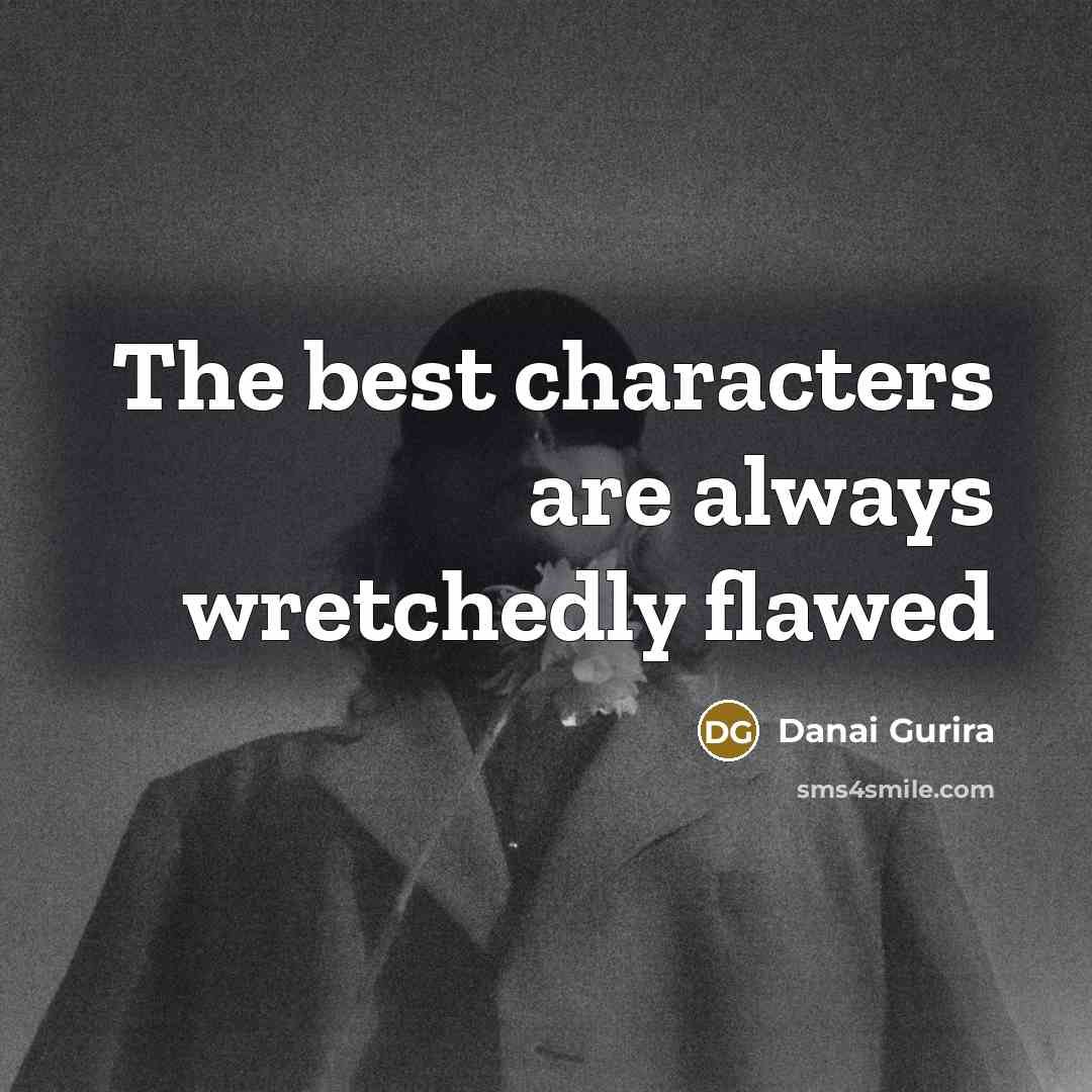 “The best characters are always wretchedly flawed…” quote by Danai Gurira