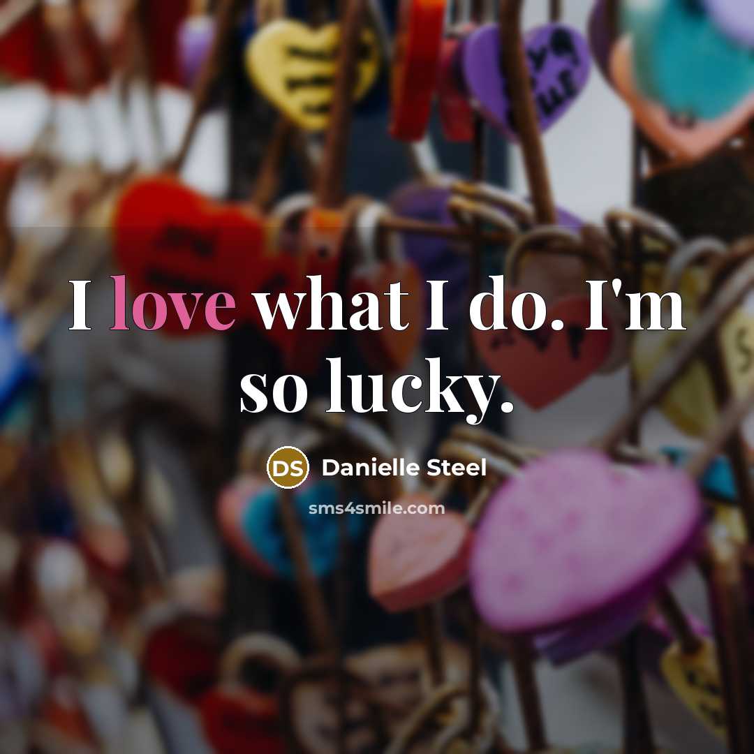 “I love what I do. I'm so lucky.…” quote by Danielle Steel