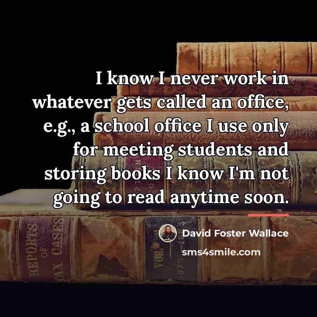 “I know I never work in whatever gets called an…” quote by David Foster Wallace