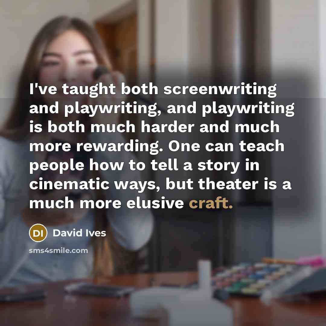 “I've taught both screenwriting and playwriting, and playwriting is both…” quote by David Ives