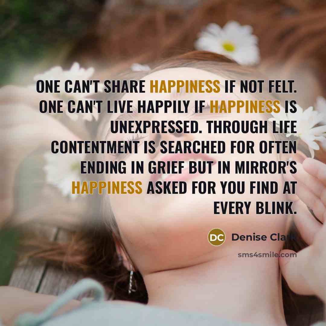 “One can't share happiness if not felt. One can't live…” quote by Denise Clark