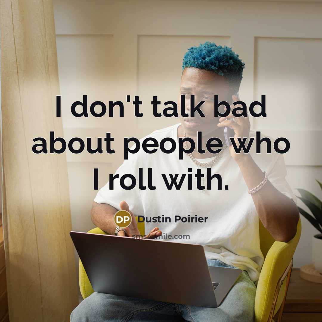 “I don't talk bad about people who I roll with.…” quote by Dustin Poirier
