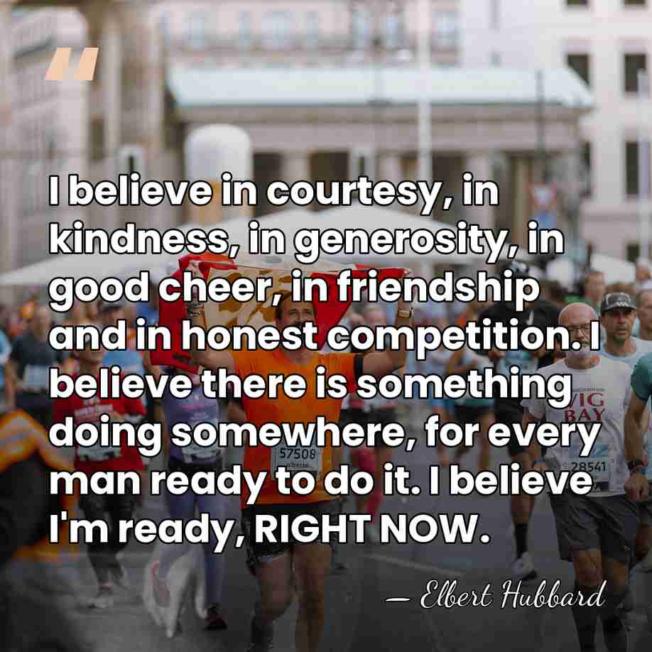 I believe in courtesy, in kindness, in generosity, in good cheer, in&hellip; - Elbert Hubbard