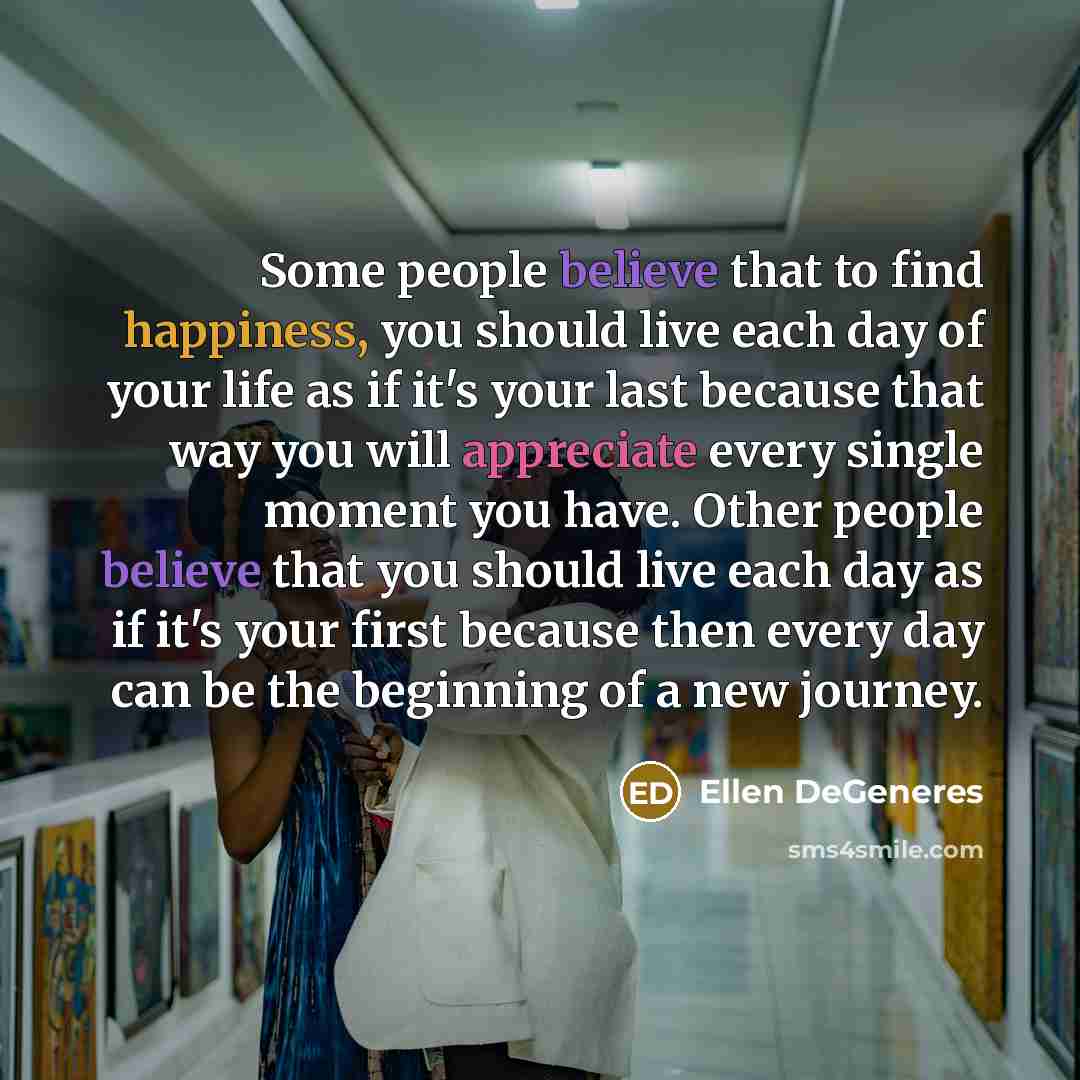 “Some people believe that to find happiness, you should live…” quote by Ellen DeGeneres