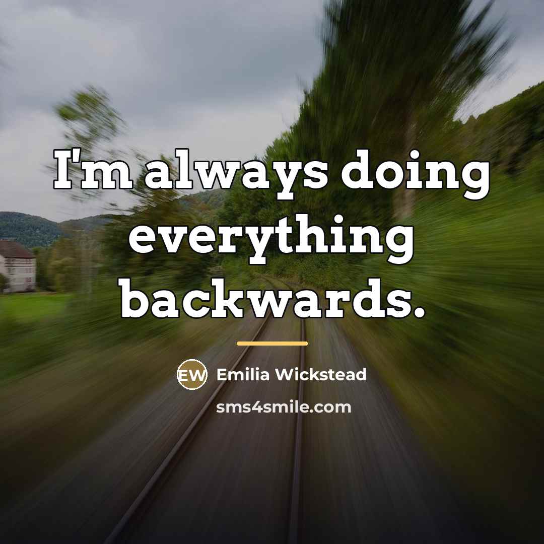 “I'm always doing everything backwards.…” quote by Emilia Wickstead