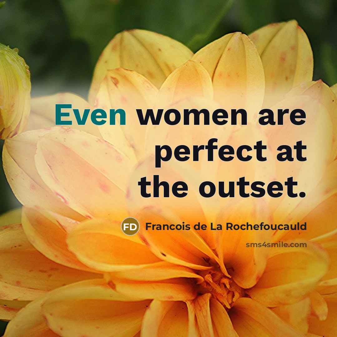 “Even women are perfect at the outset.” quote by Francois de La Rochefoucauld