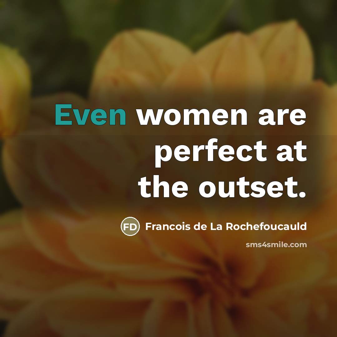 “Even women are perfect at the outset.…” quote by Francois de La Rochefoucauld