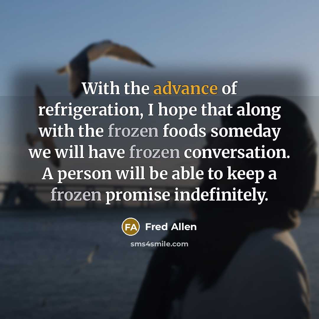 “With the advance of refrigeration, I hope that along with…” quote by Fred Allen