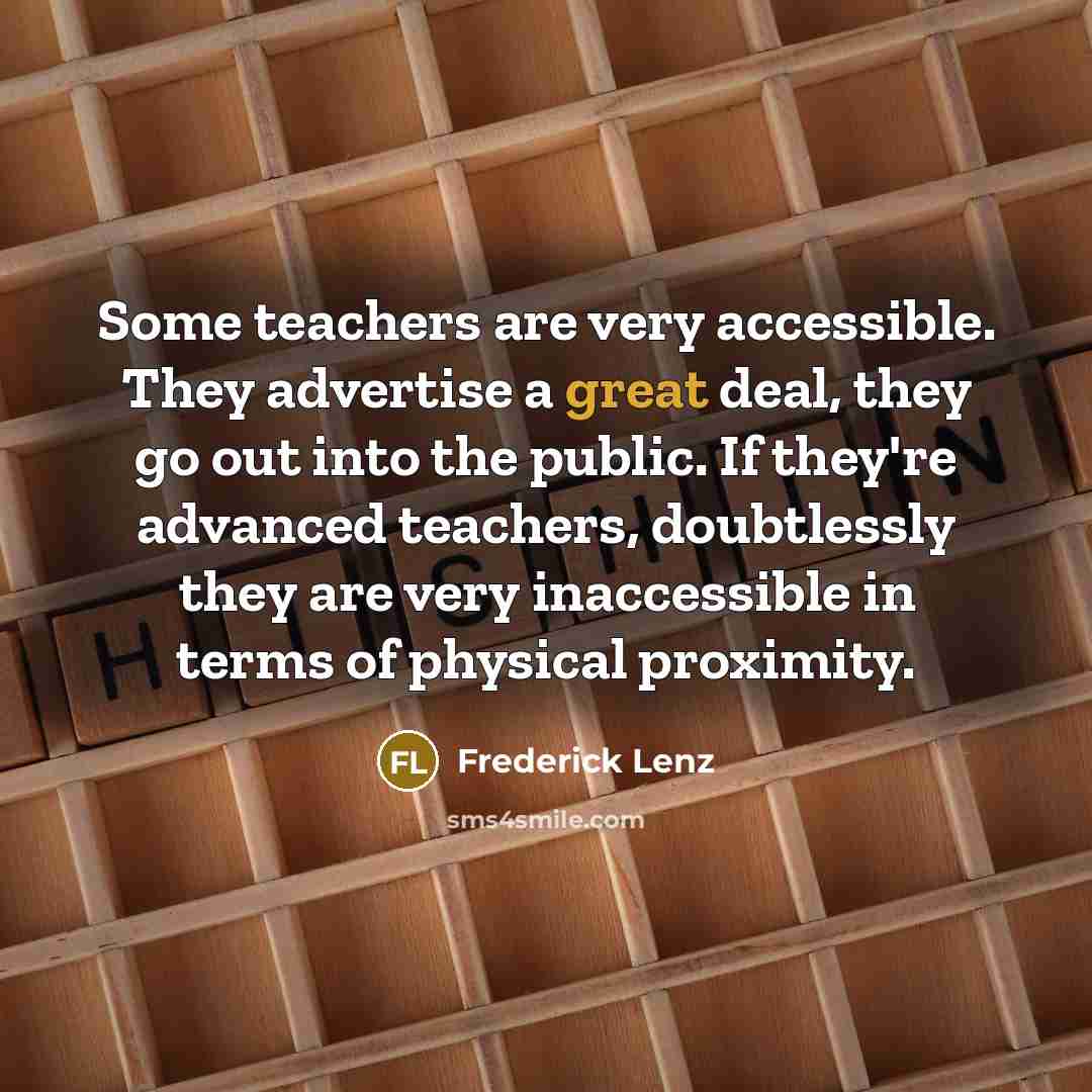 “Some teachers are very accessible. They advertise a great deal,…” quote by Frederick Lenz