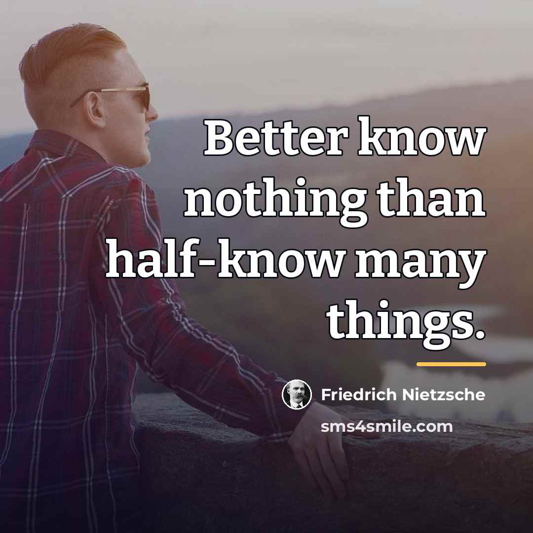 “Better know nothing than half-know many things.…” quote by Friedrich Nietzsche